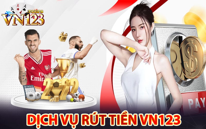 Sơ lược tổng quan về dịch vụ hướng dẫn rút tiền vn123