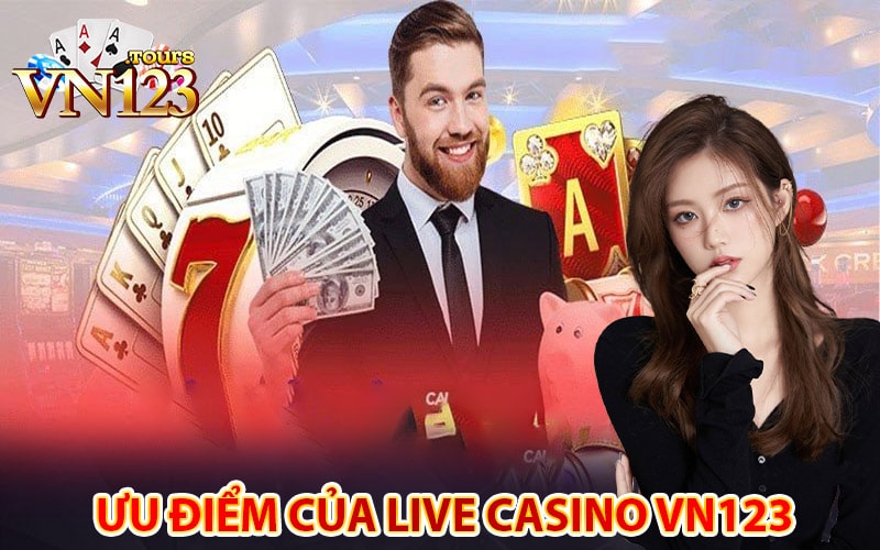 Những ưu điểm hấp dẫn của live casino vn123